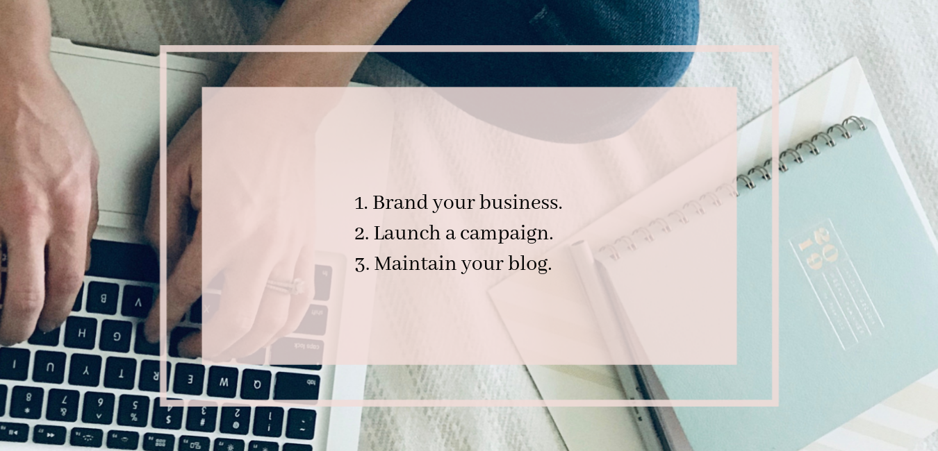 1. Brand your business. 2. Launch a campaign. 3. Maintain your blog.-2